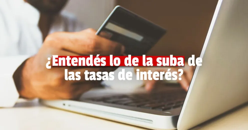 Todo lo que tenés que saber del aumento de las tasas de interés y cómo afecta a tu bolsillo