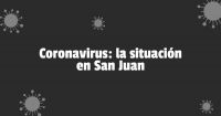 Coronavirus en San Juan: confirman 35 contagios en una semana