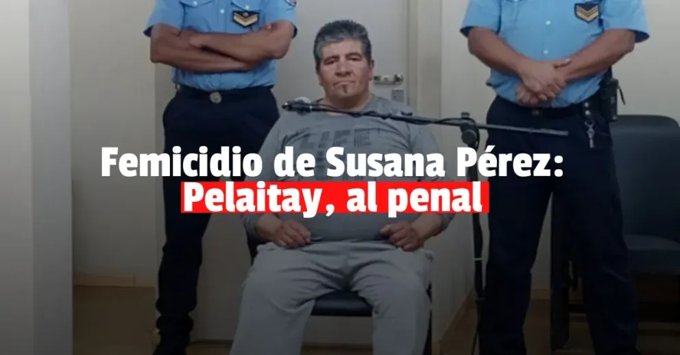 El femicida de Susana Pérez, al penal 