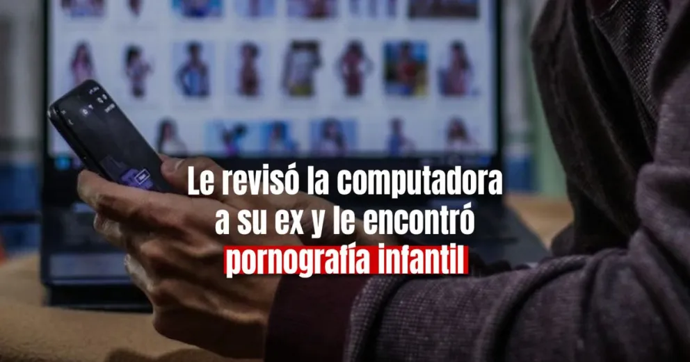 Sospechó que la engañaba, le revisó la computadora y le encontró pornografía infantil 