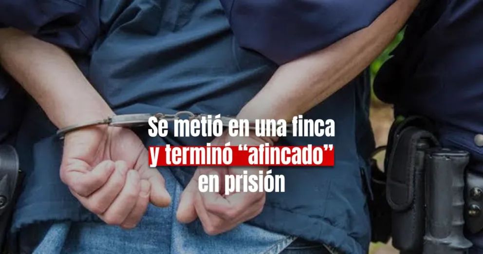 Se metió a robar a un finca y terminó detenido: fue condenado