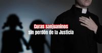 Los casos de curas sanjuaninos denunciados y condenados por abuso sexual